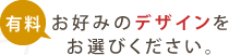 お好みのデザインをお選びください。